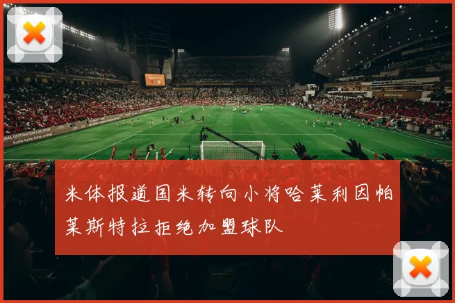 米体报道国米转向小将哈莱利因帕莱斯特拉拒绝加盟球队